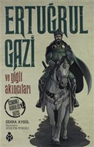 Ertuğrul Gazi ve Yiğit Akıncıları - Zehra Aygül - Uğurböceği Yayınları