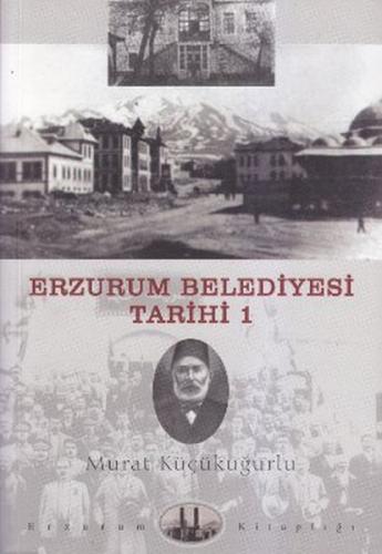 Erzurum Belediyesi Tarihi 1 - Murat Küçükuğurlu - Dergah Yayınları