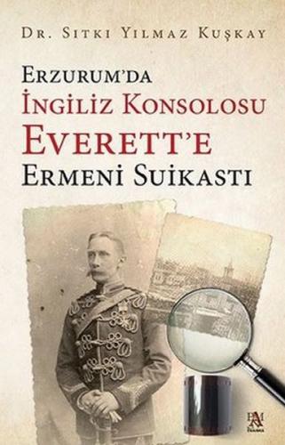 Erzurum'da İngiliz Konsolosu Everett'e Ermeni Suikastı - Sıtkı Yılmaz 