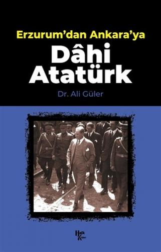 Erzurum'dan Ankara'ya Dahi Atatürk - Ali Güler - Halk Kitabevi