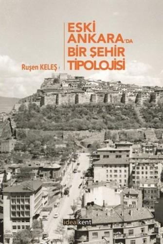 Eski Ankara'da Bir Şehir Tipolojisi - Ruşen Keleş - İdealKent Yayınlar