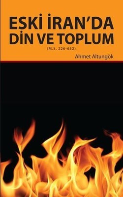 Eski İran'da Din ve Toplum - Ahmet Altungök - Hikmetevi Yayınları