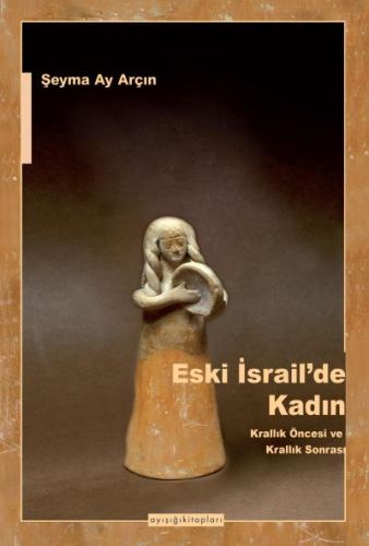 Eski İsrail'de Kadın - Şeyma Ay Arçın - Ayışığı Kitapları