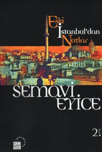 Eski İstanbul'dan Notlar - Semavi Eyice - Küre Yayınları