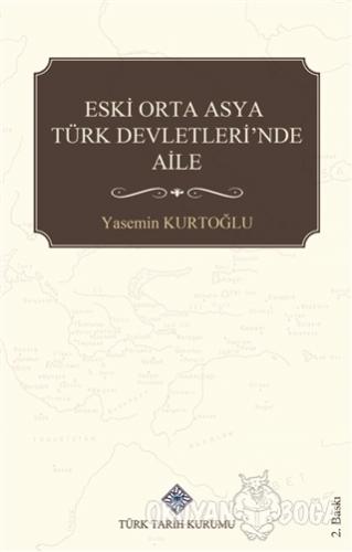 Eski Orta Asya Türk Devletleri'nde Aile - Yasemin Kurtoğlu - Türk Tari
