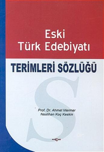 Eski Türk Edebiyatı Terimleri Sözlüğü - Ahmet Mermer - Akçağ Yayınları
