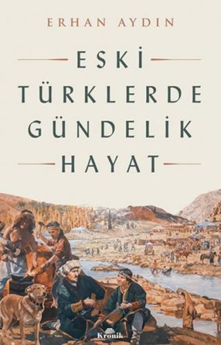Eski Türklerde Gündelik Hayat - Erhan Aydın - Kronik Kitap