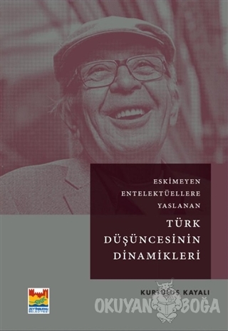 Eskimeyen Entelektüellere Yaslanan Türk Düşüncesinin Dinamikleri - Kur