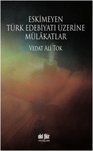 Eskimeyen Türk Edebiyatı Üzerine Mülakatlar - Vedat Ali Tok - Akıl Fik
