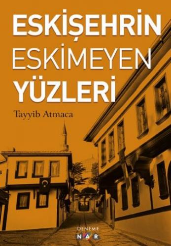 Eskişehrin Eskimeyen Yüzleri - Tayyib Atmaca - Nar Yayınları