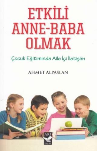 Etkili Anne-Baba Olmak - Ahmet Alpaslan - Arı Sanat Yayınevi