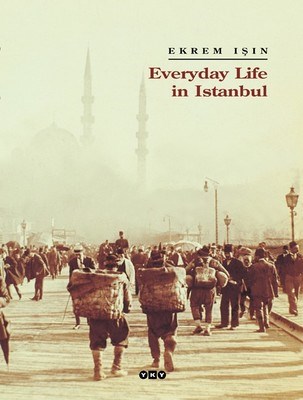 Everyday Life in Istanbul (Ciltli) - Ekrem Işın - Yapı Kredi Yayınları