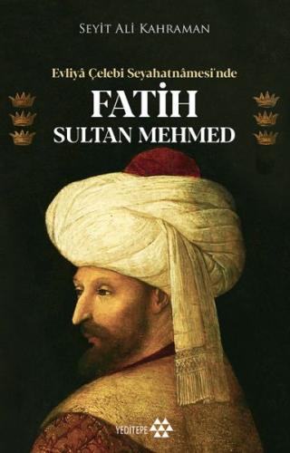 Evliya Çelebi Seyahatnamesi'nde Fatih Sultan Mehmed - Seyit Ali Kahram