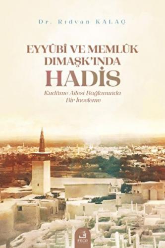 Eyyubi ve Memlük Dımaşk’ında Hadis - Rıdvan Kalaç - Fecr Yayınları