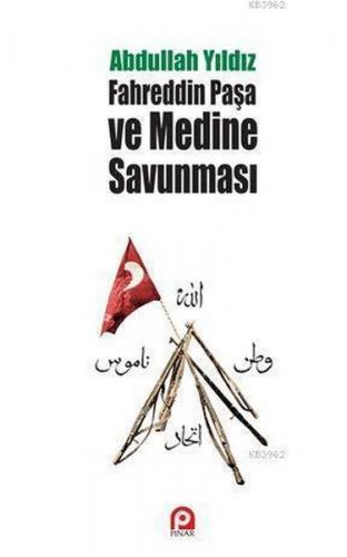 Fahreddin Paşa ve Medine Savunması - Abdullah Yıldız - Pınar Yayınları