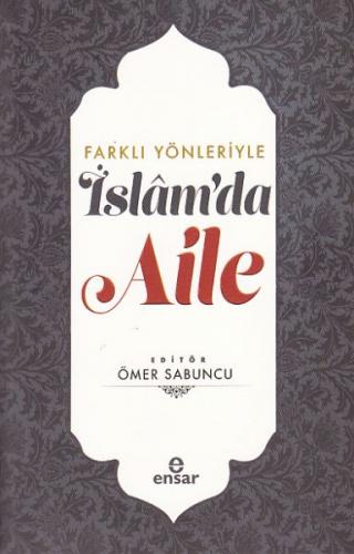 Farklı Yönleriyle İslam'da Aile - Ömer Sabuncu - Ensar Neşriyat
