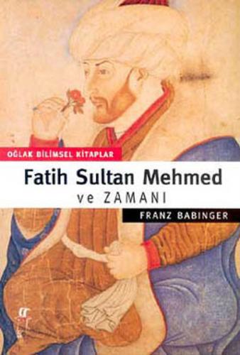 Fatih Sultan Mehmed ve Zamanı - Franz Babinger - Oğlak Yayıncılık
