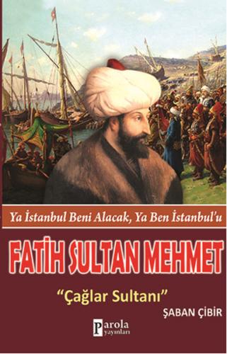 Fatih Sultan Mehmet: Çağlar Sultanı - Şaban Çibir - Parola Yayınları