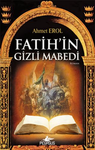 Fatih'in Gizli Mabedi - Ahmet Erol - Pegasus Yayınları