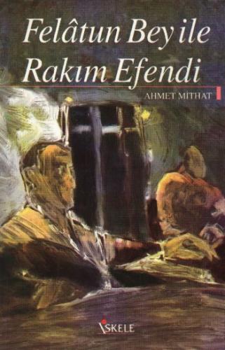 Felatun Bey ile Rakım Efendi - Ahmet Mithat - İskele Yayıncılık - Klas