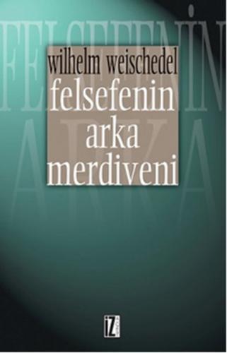 Felsefenin Arka Merdiveni - Wilhelm Weischedel - İz Yayıncılık