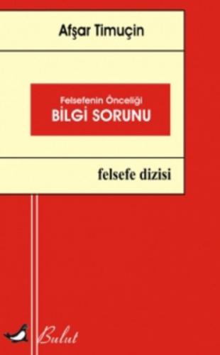 Felsefenin Önceliği Bilgi Sorunu - Afşar Timuçin - Bulut Yayınları