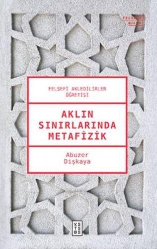 Aklın Sınırlarında Metafizik - Abuzer Dişkaya - Ketebe Yayınları