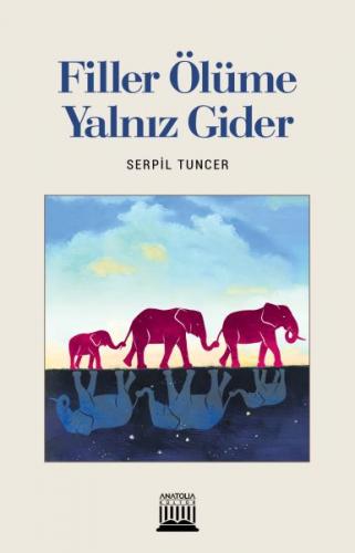 Filler Ölüme Yalnız Gider - Serpil Tuncer - Anatolia Kitap