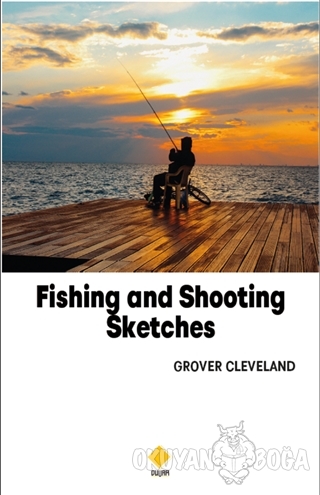 Fishing and Shooting Sketches - Grover Cleveland - Duvar Kitabevi