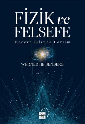 Fizik ve Felsefe - Werner Heisenberg - Küre Yayınları