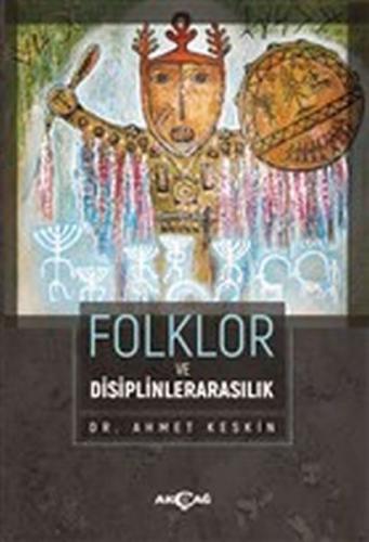 Folklor ve Disiplinlerarasılık - Ahmet Keskin - Akçağ Yayınları