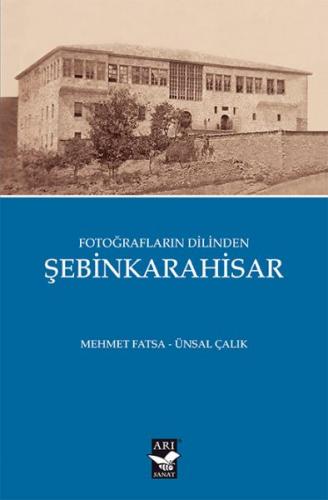 Fotoğrafların Dilinden Şebinkarahisar - Mehmet Fatsa - Arı Sanat Yayın