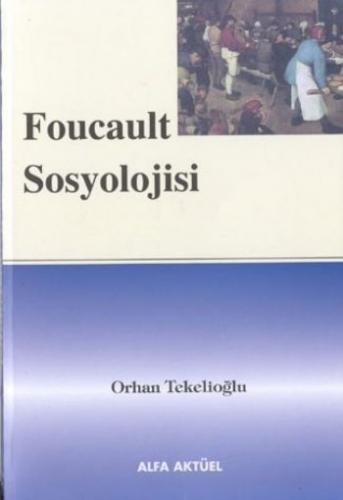 Foucault Sosyolojisi - Orhan Tekelioğlu - Alfa Aktüel Yayınları