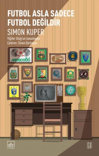 Futbol Asla Sadece Futbol Değildir - Simon Kuper - İthaki Yayınları