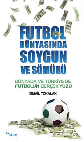 Futbol Dünyasında Soygun ve Sömürü - İsmail Tokalak - Ataç Yayınları