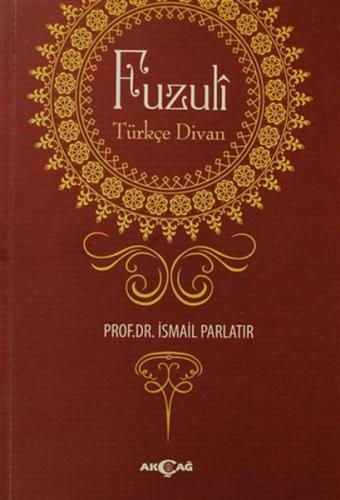Fuzuli: Türkçe Divan - İsmail Parlatır - Akçağ Yayınları