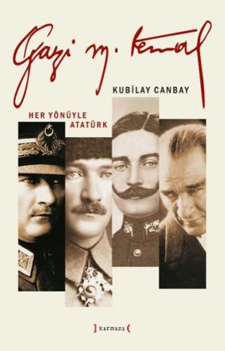 Gazi Mustafa Kemal - Her Yönüyle Atatürk - Kubilay Canbay - Kırmızı Ya