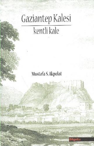 Gaziantep Kalesi - Mustafa S. Akpolat - BilgeSu Yayıncılık