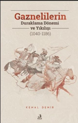 Gaznelilerin Duraklama Dönemi ve Yıkılışı (1040-1186) - Kemal Demir - 
