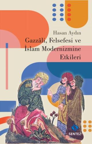 Gazzali, Felsefesi ve İslam Modernizmine Etkileri - Hasan Aydın - Sent