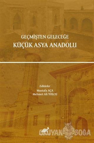 Geçmişten Geleceğe Küçük Asya Anadolu - Mustafa Aça - Paradigma Akadem