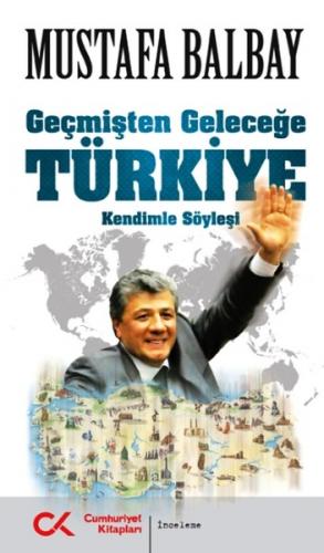 Geçmişten Geleceğe Türkiye - Mustafa Balbay - Cumhuriyet Kitapları