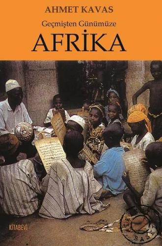 Geçmişten Günümüze Afrika - Ahmet Kavas - Kitabevi Yayınları