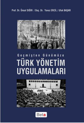 Geçmişten Günümüze Türk Yönetim Uygulamaları - Ünsal Sığrı - Beta Yayı