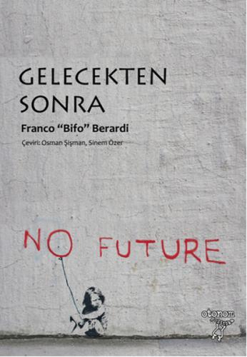 Gelecekten Sonra - Franco Bifo Berardi - Otonom Yayıncılık