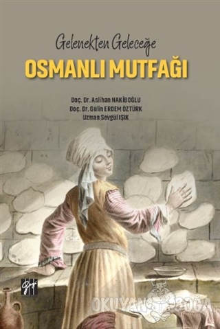 Gelenekten Geleceğe Osmanlı Mutfağı - Aslihan Nakiboğlu - Gazi Kitabev