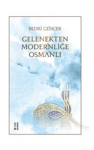 Gelenekten Modernliğe Osmanlı (Ciltli) - Bedri Gencer - Ketebe Yayınla