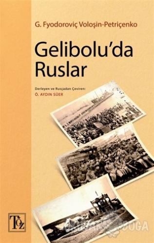 Gelibolu'da Ruslar - G. Fyodoroviç Voloşin-Petriçenko - Töz Yayınları