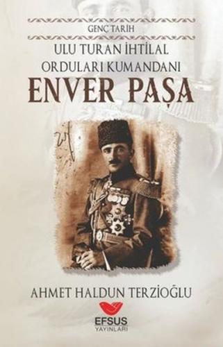 Genç Tarih Enver Paşa - Ahmet Haldun Terzioğlu - Efsus Yayınları