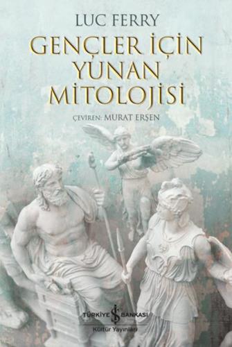 Gençler İçin Yunan Mitolojisi - Luc Ferry - İş Bankası Kültür Yayınlar